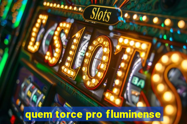 quem torce pro fluminense